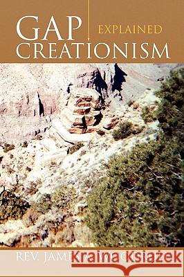 Gap Creationism Explained Rev James a. Woodruff 9781436362931 Xlibris Corporation