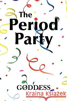 The Period Party: Celebrating Your Womanhood Goddess 9781436362955 Xlibris Corporation