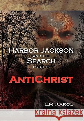 Harbor Jackson and the Search for the Antichrist LM Karol 9781436363075