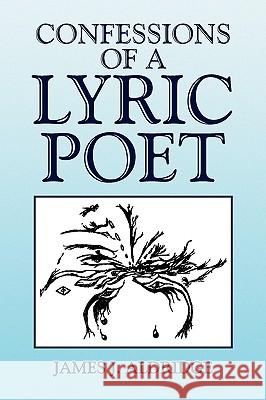 Confessions of a Lyric Poet James J. Aldridge 9781436364218