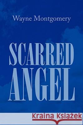 Scarred Angel Wayne Montgomery 9781436364461 Xlibris Corporation
