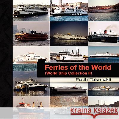 Ferries of the World Fatih Takmakli 9781436364683 Xlibris Corporation