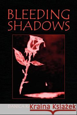Bleeding Shadows Raye &. Sky Danic 9781436365192 Xlibris Corporation