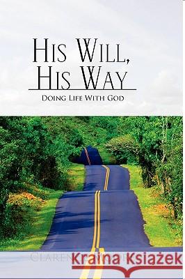 His Will, His Way Clarence Moore 9781436365307 Xlibris Corporation