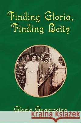 Finding Gloria, Finding Betty Gloria Guarracino 9781436365314 Xlibris Corporation