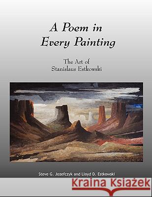 A Poem in Every Painting Steve G. Jozefczyk Lloyd D. Estkowski 9781436365628 Xlibris Corporation