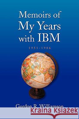 Memoirs of My Years with IBM: 1951-1986 Williamson, Gordon R. 9781436365857