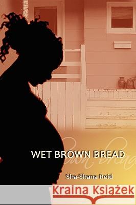 Wet Brown Bread Sha-Shana Reid 9781436366021