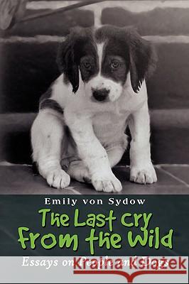 The Last Cry from the Wild Emily Von Sydow 9781436366052 Xlibris Corporation