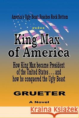 King Max of America Franz Grueter 9781436366106 Xlibris Corporation