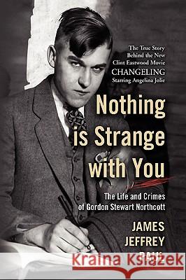 Nothing Is Strange with You: The Life and Crimes of Gordon Stewart Northcott Paul, James Jeffrey 9781436366267 Xlibris Corporation