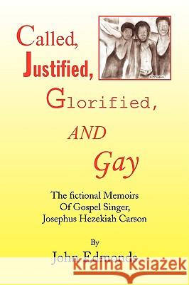 Called, Justified, Glorified, and Gay John Edmonds 9781436366281 Xlibris Corporation