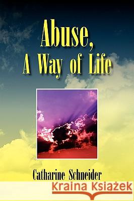 Abuse, a Way of Life Catharine Schneider 9781436366786