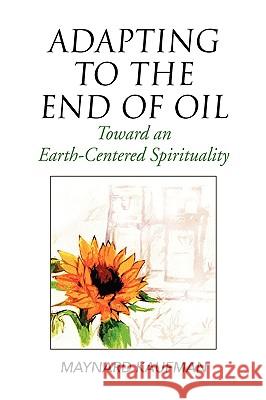 Adapting to the End of Oil Kaufman, Maynard 9781436366885 Xlibris Corporation