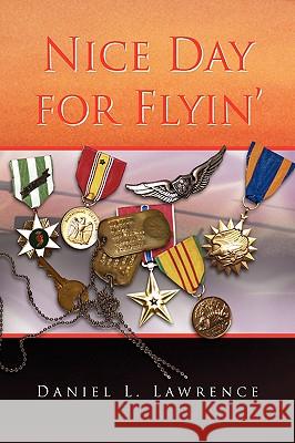 Nice Day for Flyin' Daniel L. Lawrence 9781436367431 Xlibris Corporation