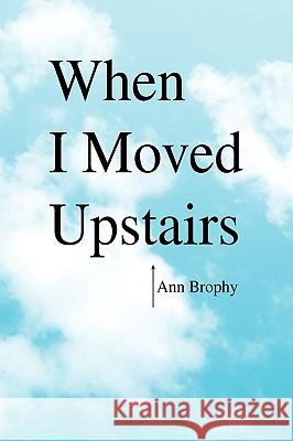 When I Moved Upstairs Ann Brophy 9781436367516 Xlibris Corporation