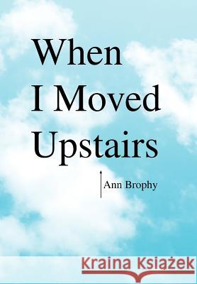 When I Moved Upstairs Ann Brophy 9781436367523 Xlibris Corporation