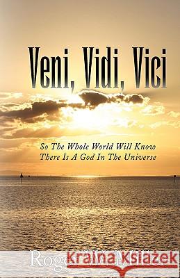 Veni, Vidi, Vici Roger W. Miller 9781436367882