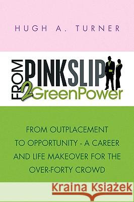 From Pinkslip 2 Greenpower Hugh A. Turner 9781436368032 Xlibris Corporation