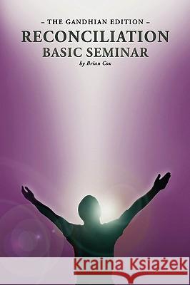 Reconciliation Basic Seminar: The Gandhian Edition Cox, Brian 9781436368223 Xlibris Corporation