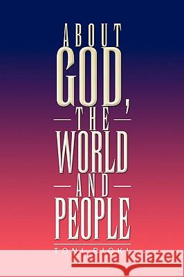 About God, the World and People Toni Bickl 9781436368667 Xlibris Corporation