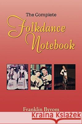 The Complete Folkdance Notebook Franklin Byrom 9781436368865 Not Avail