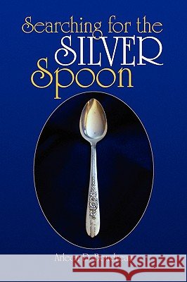 Searching for the Silver Spoon Arleen D. Boudreau 9781436369077