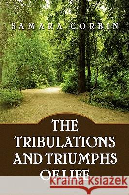 The Tribulations and Triumphs of Life Samara Corbin 9781436369633