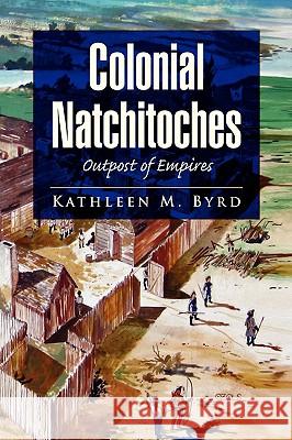Colonial Natchitoches Kathleen M. Byrd 9781436369862 Xlibris Corporation