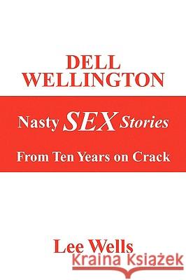 Dell Wellington Nasty Sex Stories Lee Wells 9781436370363 Xlibris Corporation