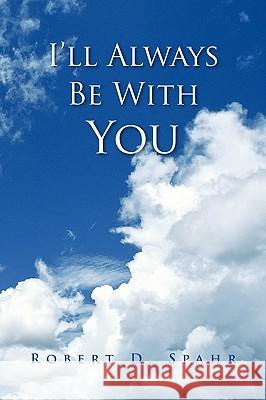 I'll Always Be with You Robert D. Spahr 9781436370783 Xlibris Corporation