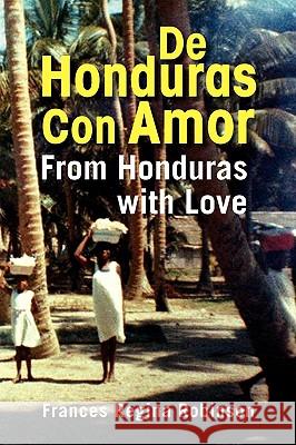 de Honduras Con Amor Frances Regina Robinson 9781436371193 XLIBRIS CORPORATION