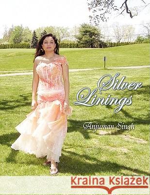 Silver Linings Anjuman Singh 9781436371445 Xlibris Corporation
