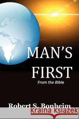 Man's First Robert S. Bonheim 9781436371513 Xlibris Corporation