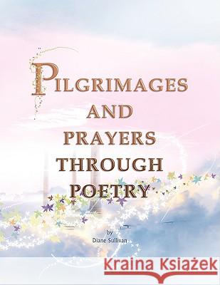 Pilgrimages and Prayers Through Poetry Diane Sullivan   9781436371889 Xlibris Us