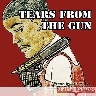 Tears From the Gun Lee, Lela V. 9781436372558 Xlibris Corporation