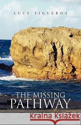 The Missing Pathway Lucy Figueroa 9781436372725