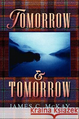 Tomorrow and Tomorrow James C. McKay 9781436372961 Xlibris Corporation