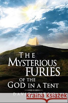 The Mysterious Furies of the God in a Tent David Anton 9781436374330 Xlibris Corporation