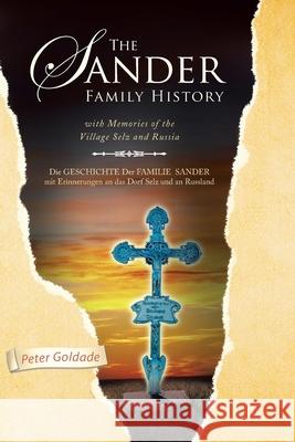 The Sander Family History: With Memories of the Village Selz and Russia Goldade, Peter 9781436374408