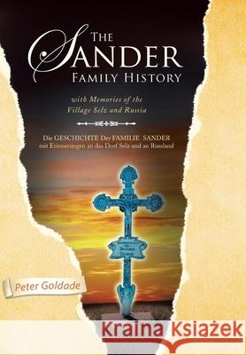 The Sander Family History: With Memories of the Village Selz and Russia Goldade, Peter 9781436374415