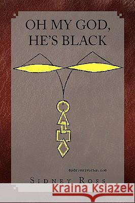 Oh My God, He's Black Sidney Ross 9781436375139 Xlibris Corporation