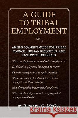 A Guide to Tribal Employment McGee, Richard G. 9781436375276 Xlibris Corporation