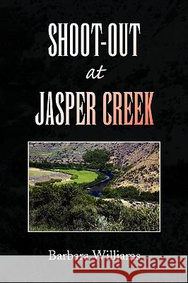 Shoot-Out at Jasper Creek Barbara Williams 9781436375337 Xlibris Corporation