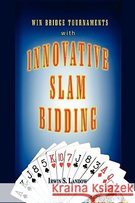 Innovative Slam Bidding Irwin S. Landow 9781436376020 Xlibris Corporation