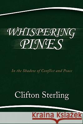 Whispering Pines: In the Shadow of Conflict and Peace Sterling, Clifton 9781436376075 Xlibris Corporation