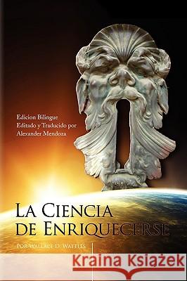 La Ciencia de Enriquecerse (the bilingual edition) Wattles, Wallace D. 9781436376105 Xlibris Corporation