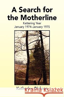 A Search for the Motherline Katherine Dickson 9781436376181 Xlibris Corporation
