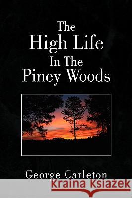 The High Life In The Piney Woods Carleton, George 9781436376334