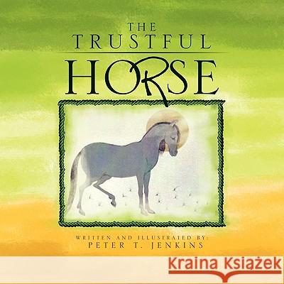 The Trustful Horse Peter T. Jenkins 9781436376723